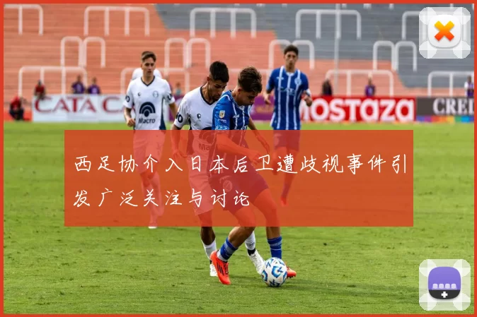 西足协介入日本后卫遭歧视事件引发广泛关注与讨论