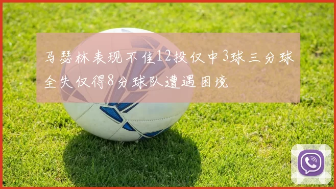 马瑟林表现不佳12投仅中3球三分球全失仅得8分球队遭遇困境
